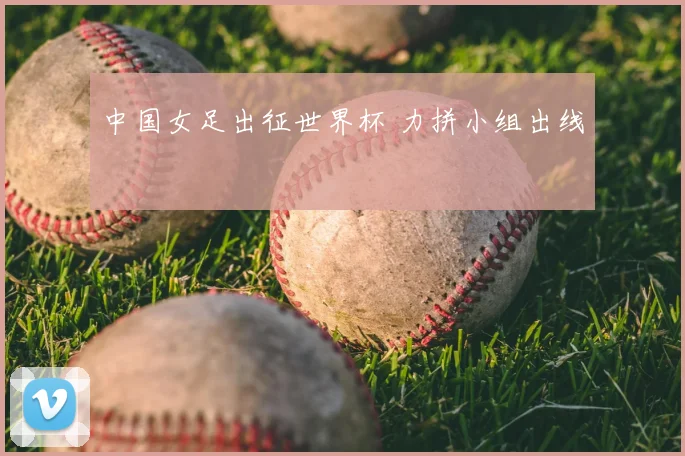 中国女足出征世界杯 力拼小组出线