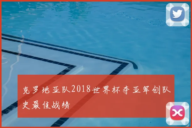 克罗地亚队2018世界杯夺亚军创队史最佳战绩