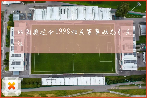 韩国奥运会1998相关赛事动态引关注