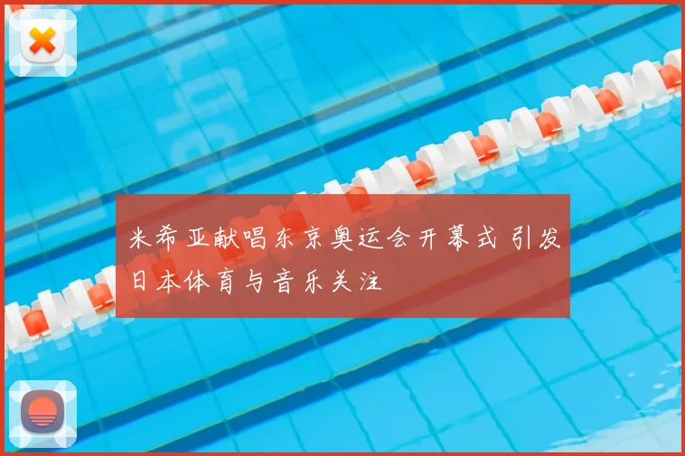 米希亚献唱东京奥运会开幕式 引发日本体育与音乐关注